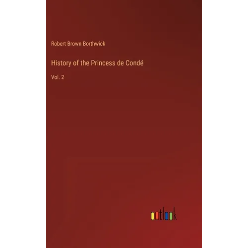 History of the Princess de Condé: Vol. 2 - Hardcover