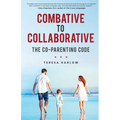 Combative to Collaborative: The Co-parenting Code - Paperback