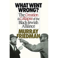 What Went Wrong?: The Creation & Collapse of the Black-Jewish Alliance - Paperback