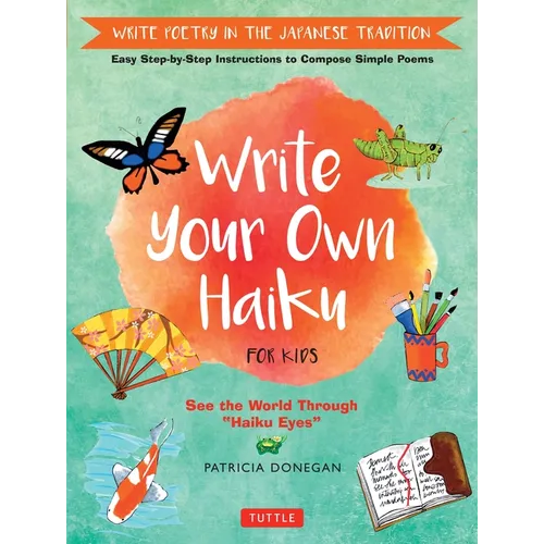 Write Your Own Haiku for Kids: Write Poetry in the Japanese Tradition - Easy Step-By-Step Instructions to Compose Simple Poems - Hardcover