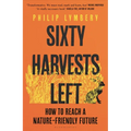 Sixty Harvests Left: How to Reach a Nature-Friendly Future - Hardcover