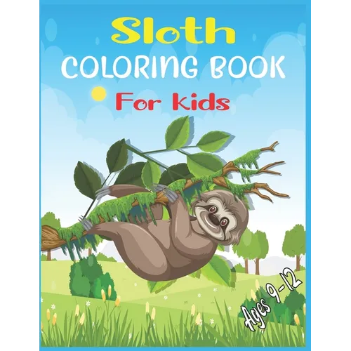 Sloth Coloring Book For Kids Ages 9-12: 40 cute unique sloth coloring pages - Paperback