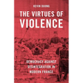 The Virtues of Violence: Democracy Against Disintegration in Modern France - Hardcover