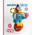 Amigurumi Circus: Crochet Seriously Cute Circus Characters - Paperback