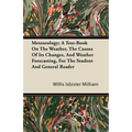 Meteorology; A Text-Book On The Weather, The Causes Of Its Changes, And Weather Forecasting, For The Student And General Reader - Paperback