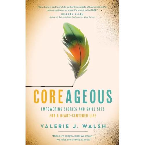 Coreageous: Empowering Stories and Skill Sets for a Heart-Centered Life - Paperback