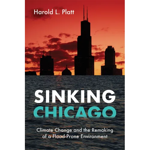 Sinking Chicago: Climate Change and the Remaking of a Flood-Prone Environment - Paperback