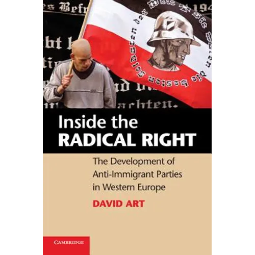 Inside the Radical Right: The Development of Anti-Immigrant Parties in Western Europe. David Art - Paperback