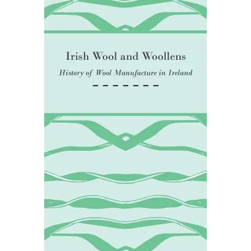 Irish Wool and Woollens - History of Wool Manufacture in Ireland - Paperback