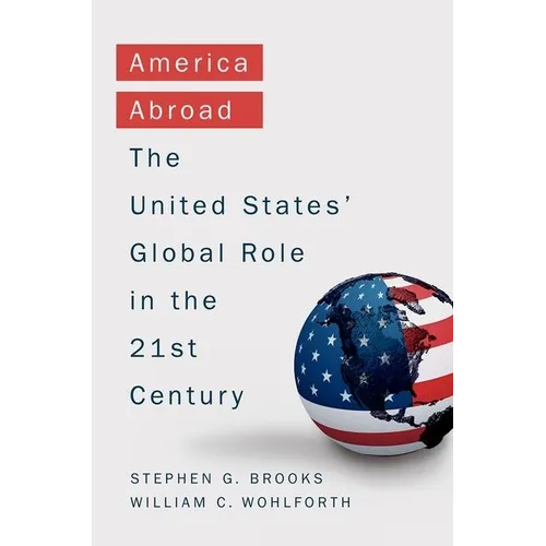 America Abroad: Why the Sole Superpower Should Not Pull Back from the World - Hardcover