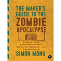 The Maker's Guide to the Zombie Apocalypse: Defend Your Base with Simple Circuits, Arduino, and Raspberry Pi - Paperback