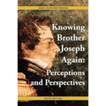 Knowing Brother Joseph Again: Perceptions and Perspectives - Paperback