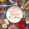 Crochet for Play: 90 Patterns for Food and Kitchen - Paperback