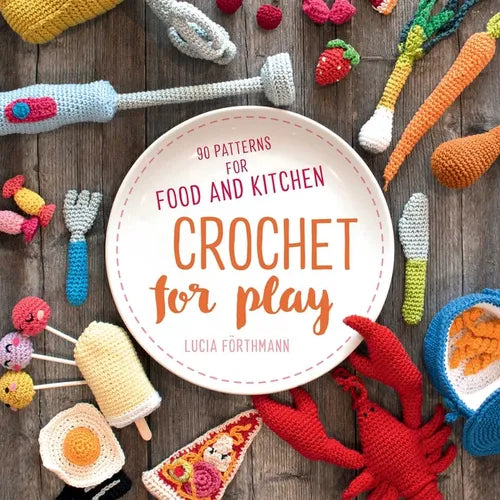 Crochet for Play: 90 Patterns for Food and Kitchen - Paperback