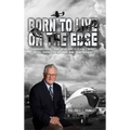 Born To Live On The Edge: Experiences from living on a farm to flying combat sorties in Vietnam to retirement - Hardcover
