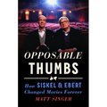 Opposable Thumbs: How Siskel & Ebert Changed Movies Forever - Hardcover