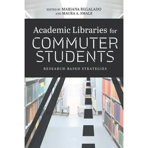 Academic Libraries for Commuter Students: Research-Based Strategies - Paperback