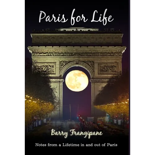 Paris for Life: Notes from a Lifetime in and out of Paris - Hardcover