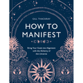 How to Manifest: Bring Your Goals Into Alignment with the Alchemy of the Universe [A Manifestation Book] - Hardcover