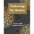 Embracing My Shadow: An Inner Child Healing Workbook - Paperback
