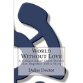World Without Love: A Collection of Short Stories that Together Tell a Story - Paperback