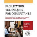 Facilitation Techniques for Consultants: Indispensable tools to engage clients, improve meetings and build collaborative teams - Paperback