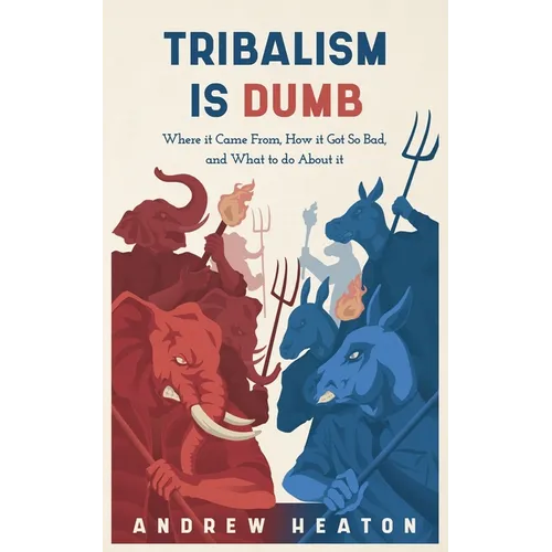 Tribalism is Dumb: Where It Came from, How It Got So Bad, and What to Do about It - Paperback