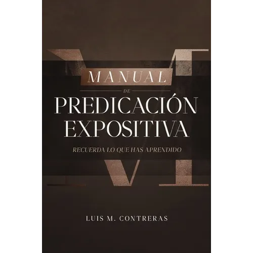 Manual de Predicación Expositiva: Recuerda Lo Que Has Aprendido - Paperback