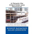 A Primer On Structure and Protocol: A Guide for Fellowships, Prelates, Protocol Officers, and Certain Other Pastors - Paperback