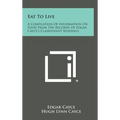 Eat to Live: A Compilation of Information on Food from the Records of Edgar Cayce's Clairvoyant Readings - Hardcover