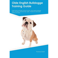 Olde English Bulldogge Training Guide Olde English Bulldogge Training Includes: Olde English Bulldogge Tricks, Socializing, Housetraining, Agility, Ob - Paperback
