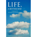 Life, A Better Way: A Solution To All Of Our Perceived Problems - Paperback