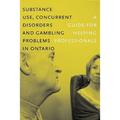 Substance Use, Concurrent Disorders, and Gambling Problems in Ontario: A Guide for Helping Professionals - Paperback