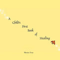 A Child's First Book of Healing: An Introduction to Healing for Children - Paperback