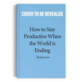 How to Stay Productive When the World Is Ending: Productivity, Burnout, and Why Everyone Needs to Relax More Except You - Paperback