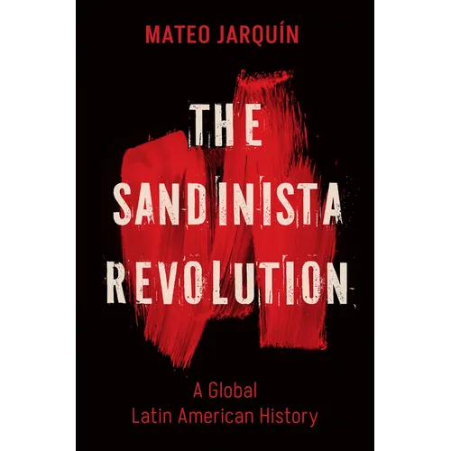The Sandinista Revolution: A Global Latin American History - Paperback