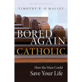 Bored Again Catholic: How the Mass Could Save Your Life - Paperback