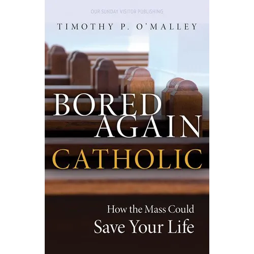 Bored Again Catholic: How the Mass Could Save Your Life - Paperback