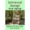 Universal Design And Aging: Keeping Our Homes Safe, Accessible & Comfortable As We Age In Place - Paperback