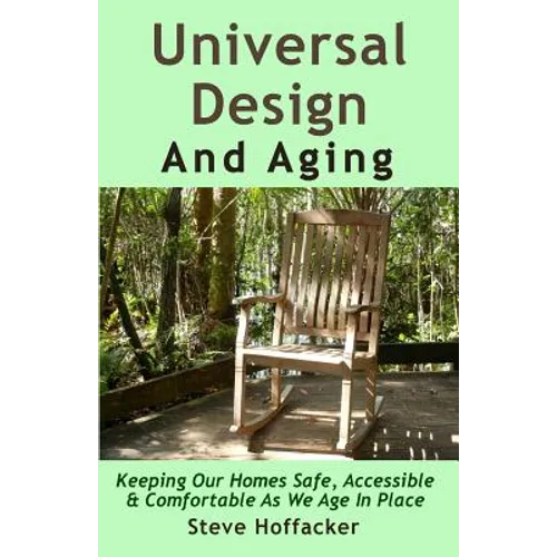 Universal Design And Aging: Keeping Our Homes Safe, Accessible & Comfortable As We Age In Place - Paperback