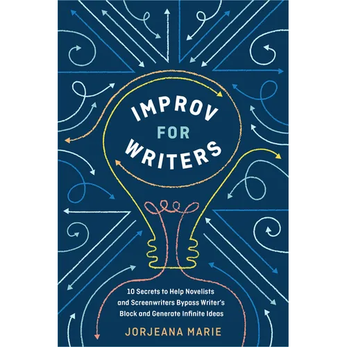 Improv for Writers: 10 Secrets to Help Novelists and Screenwriters Bypass Writer's Block and Generate Infinite Ideas - Paperback