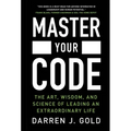 Master Your Code: The Art, Wisdom, and Science of Leading an Extraordinary Life - Hardcover