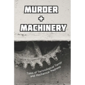 Murder and Machinery: Tales of Technological Terror and Mechanical Madness - Paperback