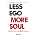 Less Ego More Soul: A Modern Reinvention Guide for Women - Paperback