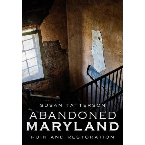 Abandoned Maryland: Ruin and Restoration - Paperback
