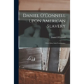 Daniel O'Connell Upon American Slavery: With Other Irish Testimonies. - Paperback