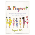 Be Pregnant: An Illustrated Companion for Moms-To-Be - Hardcover