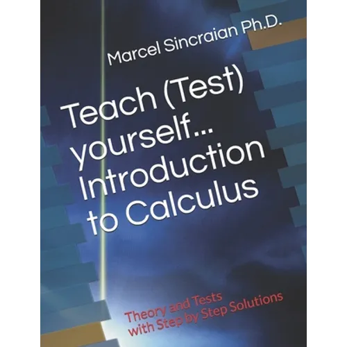 Teach (Test) yourself...Introduction to Calculus: Theory and Tests with Step by Step Solutions - Paperback