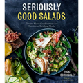 Seriously Good Salads: Creative Flavor Combinations for Nutritious, Satisfying Meals - Paperback