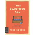 This Beautiful Day: Daily Wisdom from Mister Rogers - Paperback
